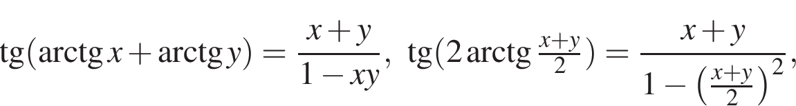  \eqalign тан­генс левая круг­лая скоб­ка арк­тан­генс x плюс арк­тан­генс y пра­вая круг­лая скоб­ка = дробь: чис­ли­тель: x плюс y, зна­ме­на­тель: 1 минус xy конец дроби , \cr тан­генс левая круг­лая скоб­ка 2 арк­тан­генс \tfracx плюс y2 пра­вая круг­лая скоб­ка = дробь: чис­ли­тель: x плюс y, зна­ме­на­тель: 1 минус левая круг­лая скоб­ка \tfracx плюс y2 пра­вая круг­лая скоб­ка в квад­ра­те конец дроби ,  