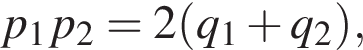 p_1p_2=2 левая круг­лая скоб­ка q_1 плюс q_2 пра­вая круг­лая скоб­ка ,