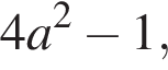 4a в квад­ра­те минус 1,