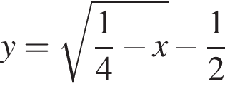 y= ко­рень из: на­ча­ло ар­гу­мен­та: дробь: чис­ли­тель: 1, зна­ме­на­тель: 4 конец дроби минус x конец ар­гу­мен­та минус дробь: чис­ли­тель: 1, зна­ме­на­тель: 2 конец дроби 