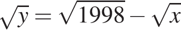  ко­рень из y = ко­рень из: на­ча­ло ар­гу­мен­та: 1998 конец ар­гу­мен­та минус ко­рень из x 