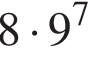 8 умно­жить на 9 в сте­пе­ни 7 